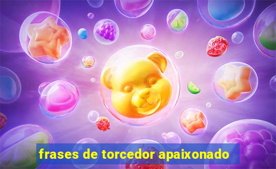 frases de torcedor apaixonado